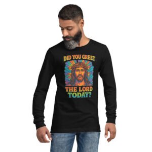 Did You Greet The Lord Today Unisex Long Sleeve Tee